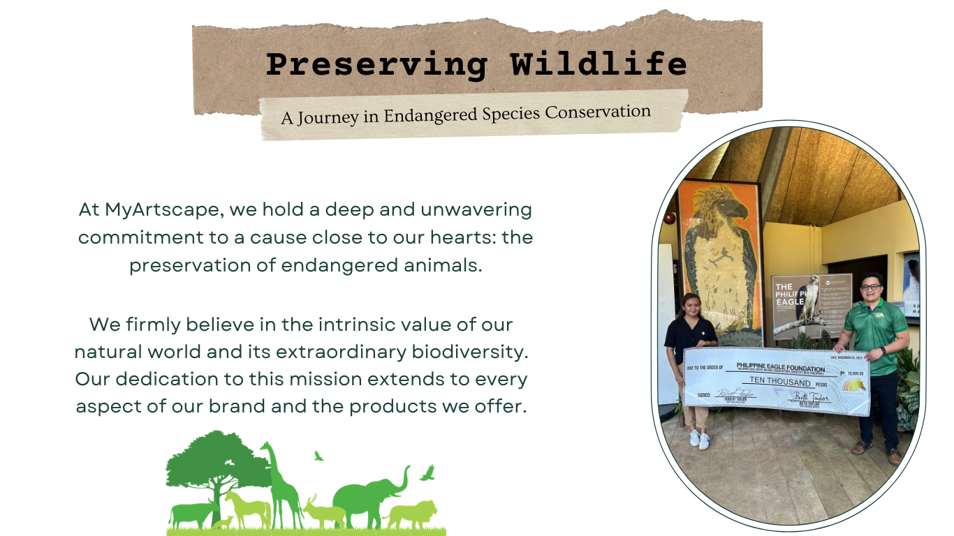 At MyArtscape, we hold a deep and unwavering commitment to a cause close to our hearts: the preservation of endangered animals. We firmly believe in the intrinsic value of our natural world and its extraordinary biodiversity. Our dedication to this mission extends to every aspect of our brand and the products we offer.